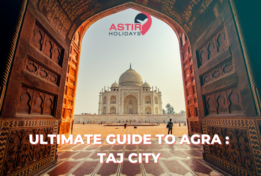 Ultimate Guide to Agra : Taj City